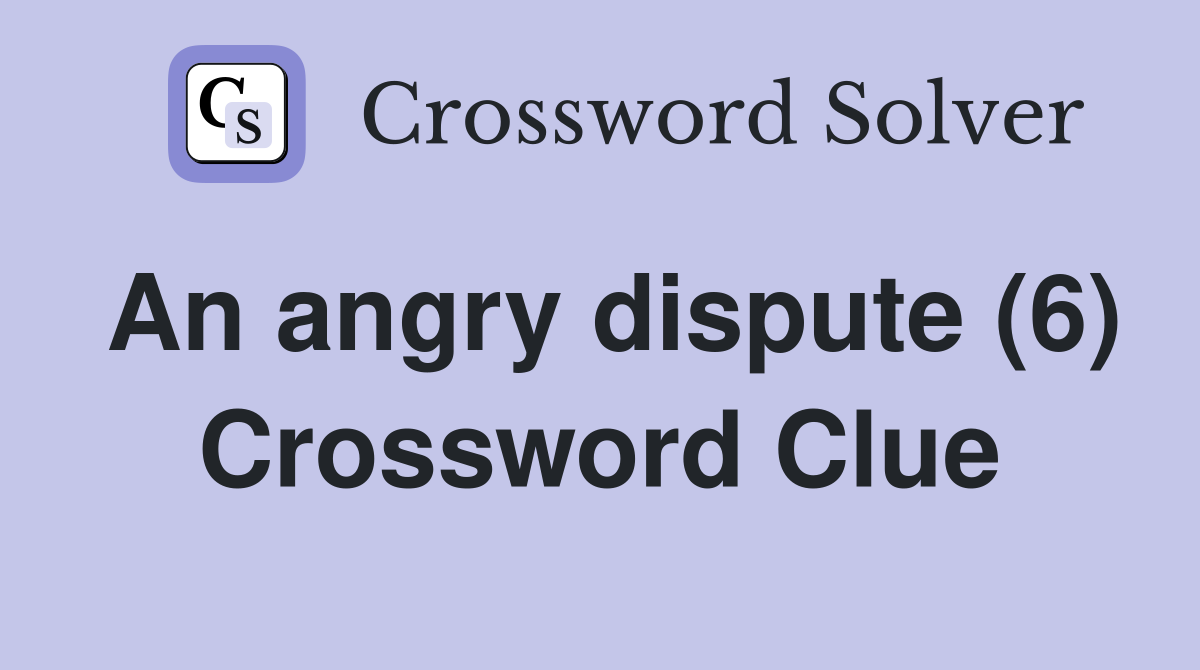 an-angry-dispute-6-crossword-clue-answers-crossword-solver